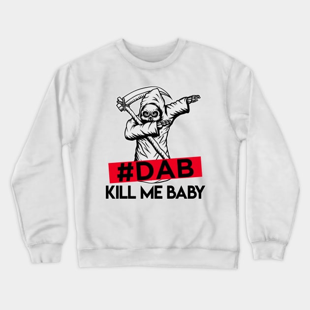 #DAB_kill_me_baby Crewneck Sweatshirt by ramzisam